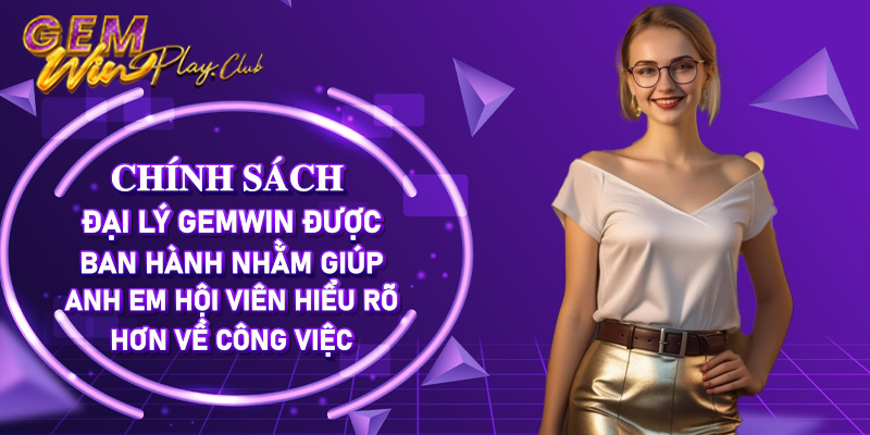 Chính sách đại lý Gemwin được ban hành nhằm giúp anh em hội viên hiểu rõ hơn về công việcChính sách đại lý Gemwin được ban hành nhằm giúp anh em hội viên hiểu rõ hơn về công việc