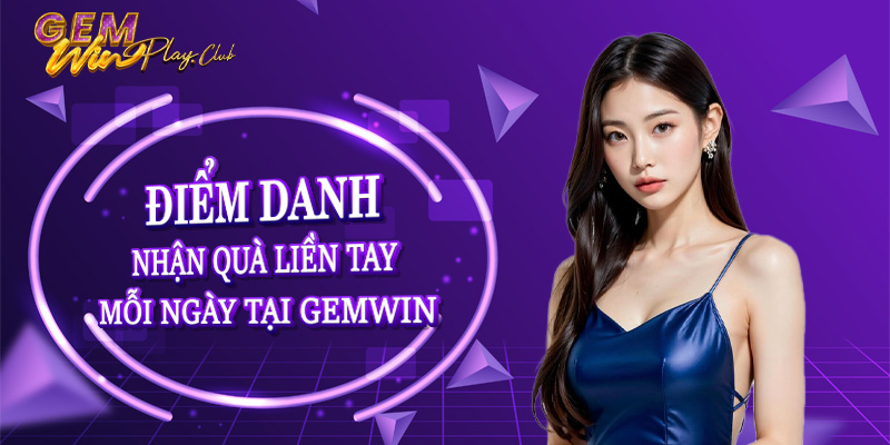 Điểm danh nhận quà liền tay mỗi ngày tại Gemwin